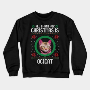 All I Want for Christmas is Ocicat - Christmas Gift for Cat Lover Crewneck Sweatshirt